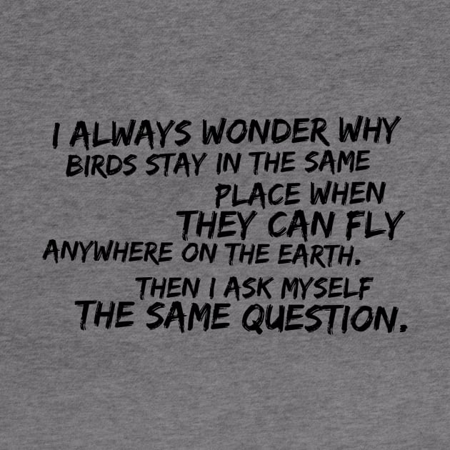 I always wonder why birds stay in the same place when they can fly anywhere on Earth by GMAT